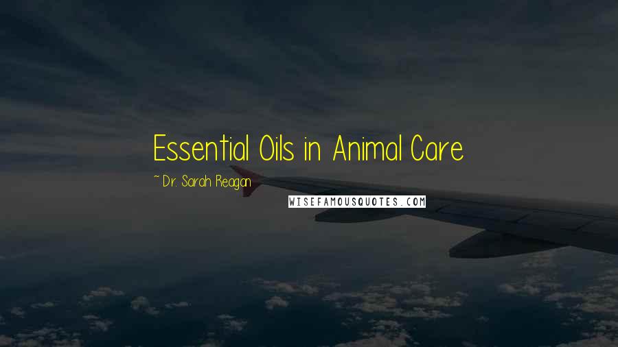 Dr. Sarah Reagan Quotes: Essential Oils in Animal Care