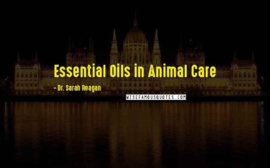 Dr. Sarah Reagan Quotes: Essential Oils in Animal Care