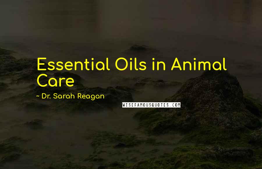 Dr. Sarah Reagan Quotes: Essential Oils in Animal Care