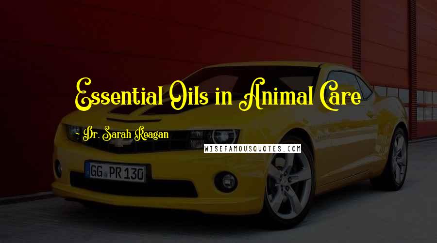 Dr. Sarah Reagan Quotes: Essential Oils in Animal Care