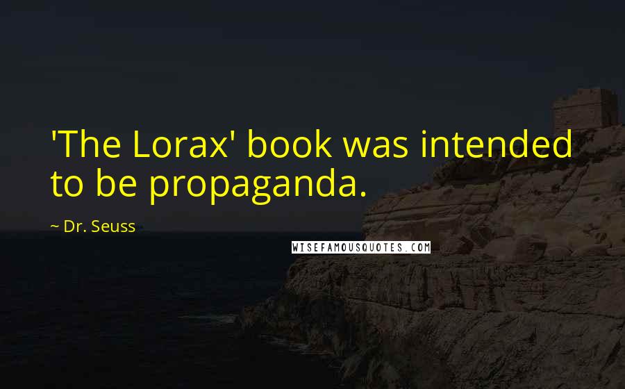 Dr. Seuss Quotes: 'The Lorax' book was intended to be propaganda.