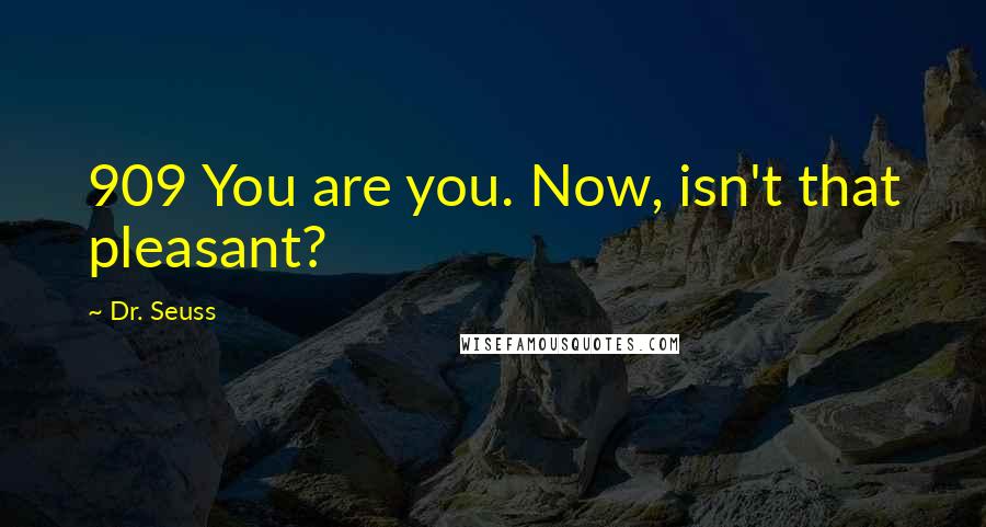 Dr. Seuss Quotes: 909 You are you. Now, isn't that pleasant?