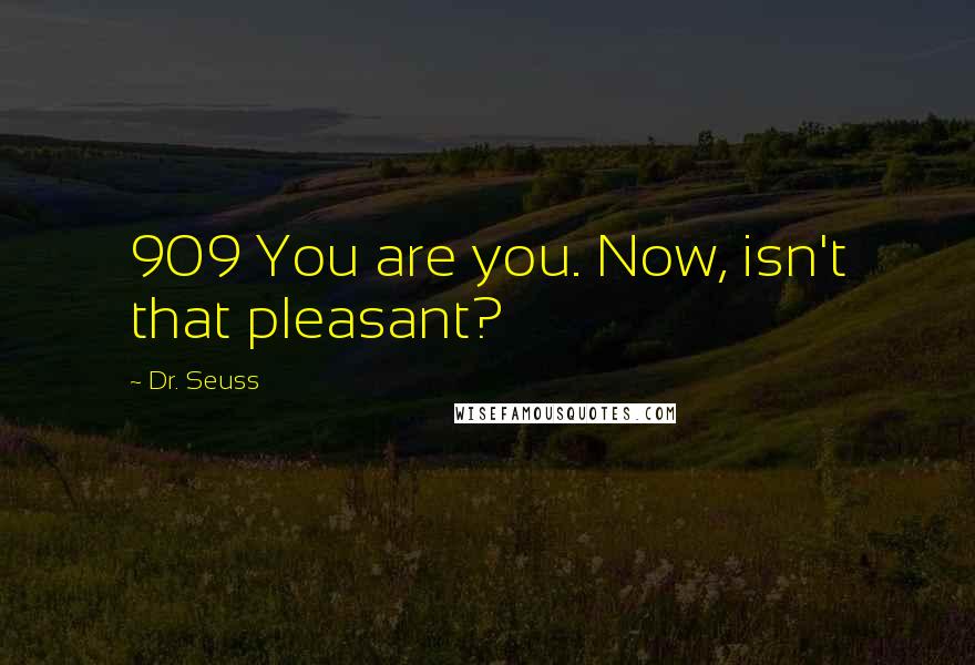 Dr. Seuss Quotes: 909 You are you. Now, isn't that pleasant?