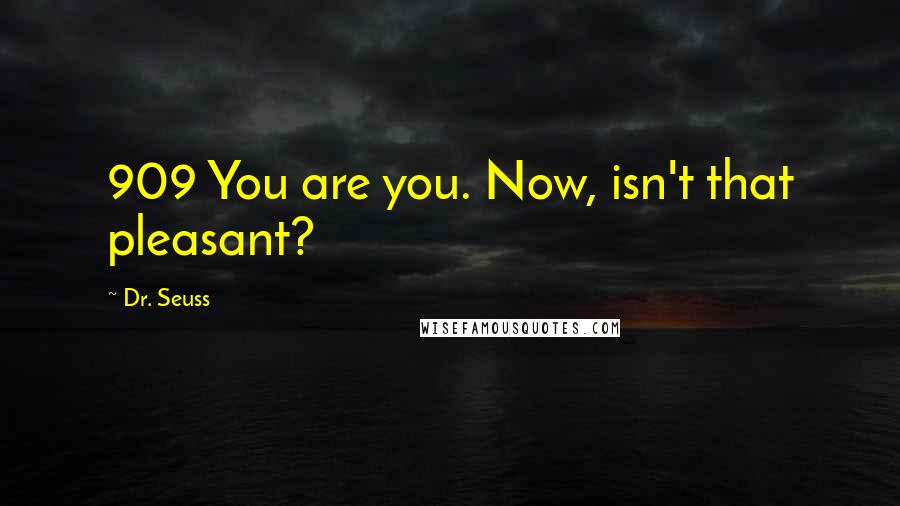 Dr. Seuss Quotes: 909 You are you. Now, isn't that pleasant?