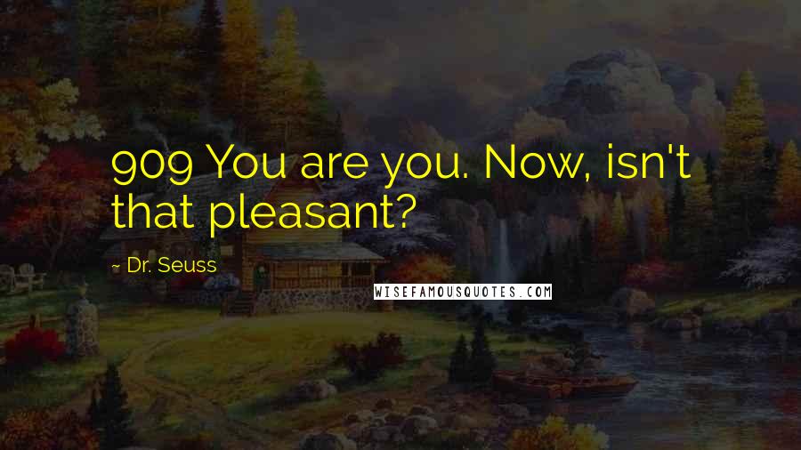 Dr. Seuss Quotes: 909 You are you. Now, isn't that pleasant?