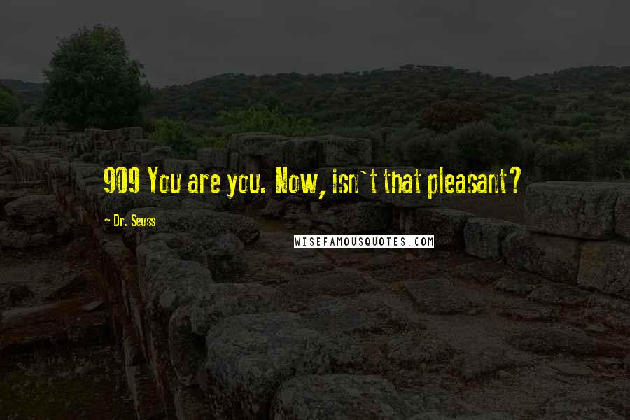 Dr. Seuss Quotes: 909 You are you. Now, isn't that pleasant?