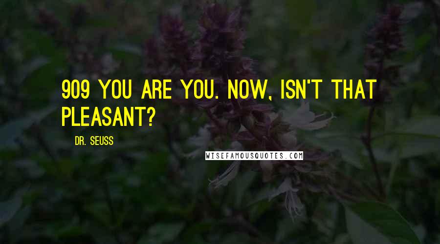 Dr. Seuss Quotes: 909 You are you. Now, isn't that pleasant?