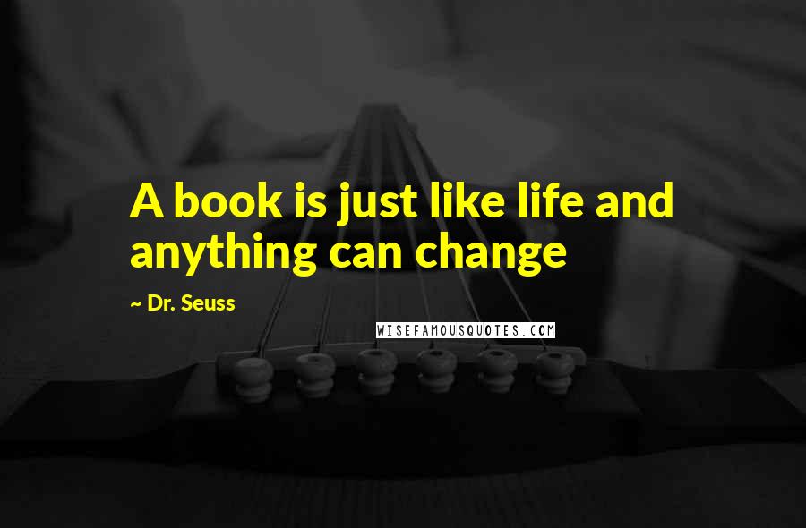 Dr. Seuss Quotes: A book is just like life and anything can change