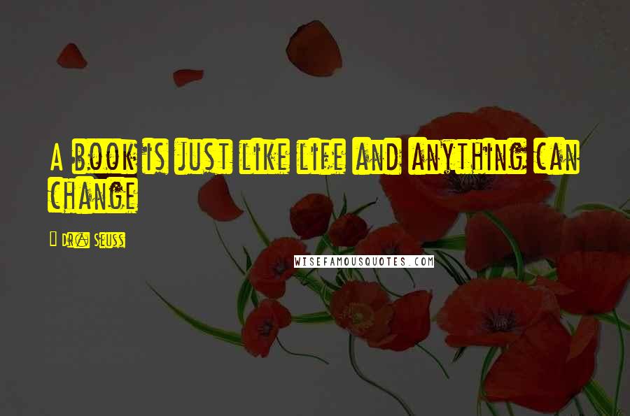 Dr. Seuss Quotes: A book is just like life and anything can change