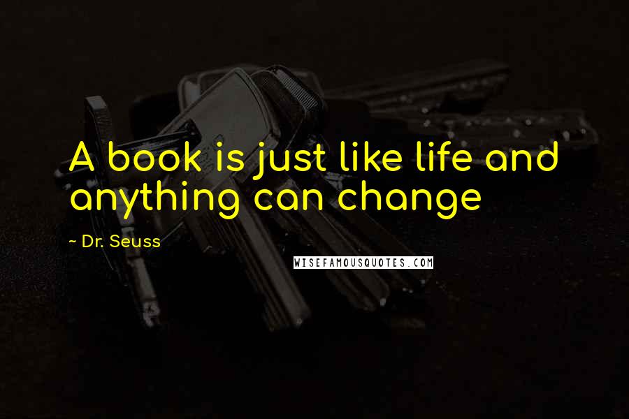 Dr. Seuss Quotes: A book is just like life and anything can change