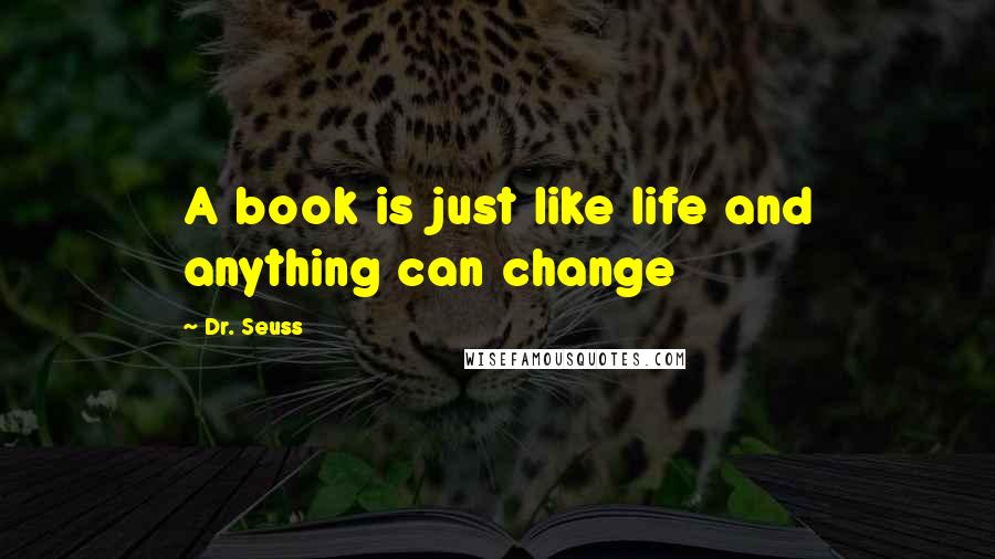 Dr. Seuss Quotes: A book is just like life and anything can change