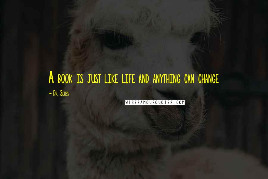 Dr. Seuss Quotes: A book is just like life and anything can change