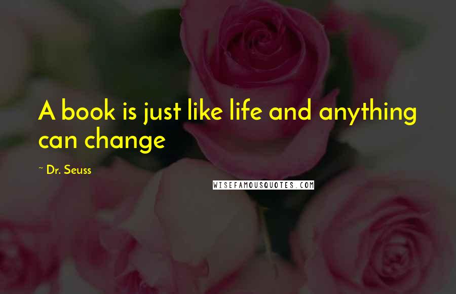 Dr. Seuss Quotes: A book is just like life and anything can change