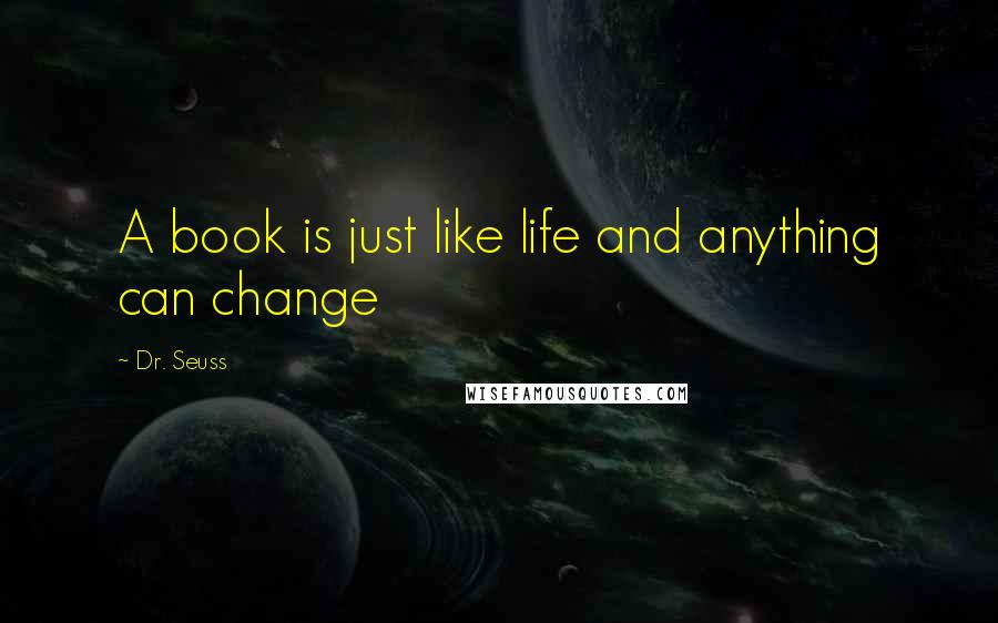 Dr. Seuss Quotes: A book is just like life and anything can change