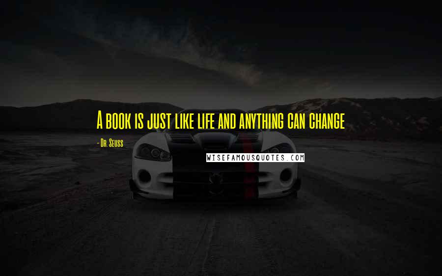 Dr. Seuss Quotes: A book is just like life and anything can change