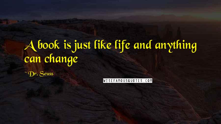 Dr. Seuss Quotes: A book is just like life and anything can change