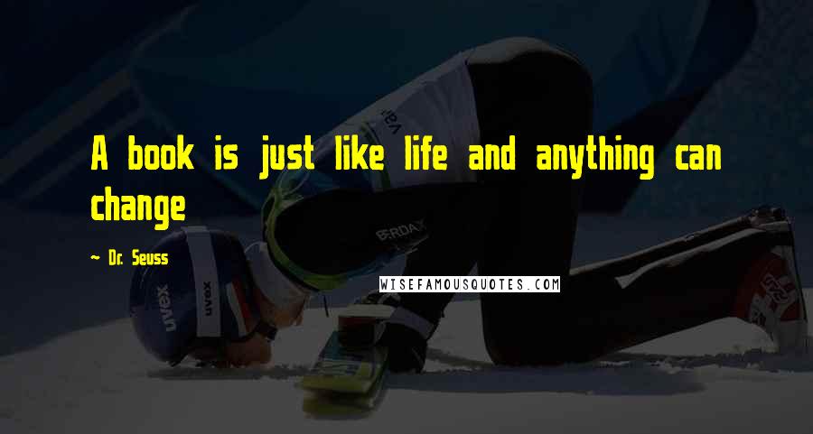 Dr. Seuss Quotes: A book is just like life and anything can change