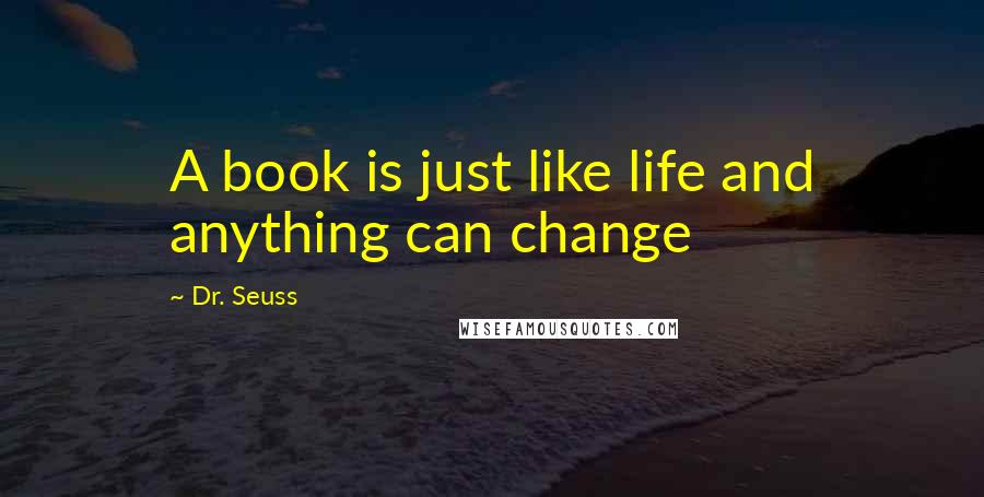 Dr. Seuss Quotes: A book is just like life and anything can change