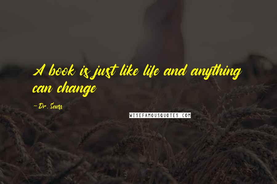 Dr. Seuss Quotes: A book is just like life and anything can change