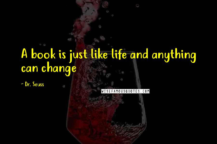 Dr. Seuss Quotes: A book is just like life and anything can change
