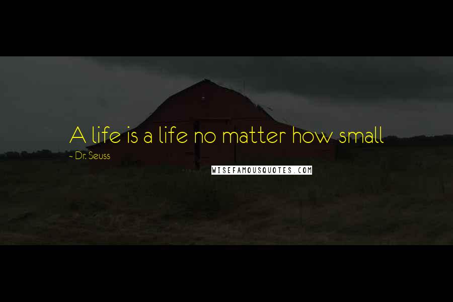 Dr. Seuss Quotes: A life is a life no matter how small