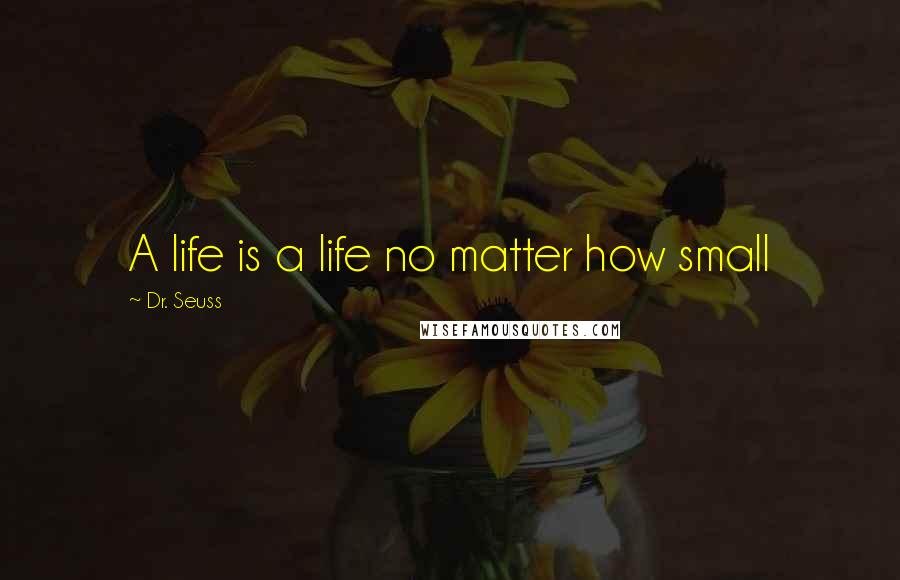 Dr. Seuss Quotes: A life is a life no matter how small