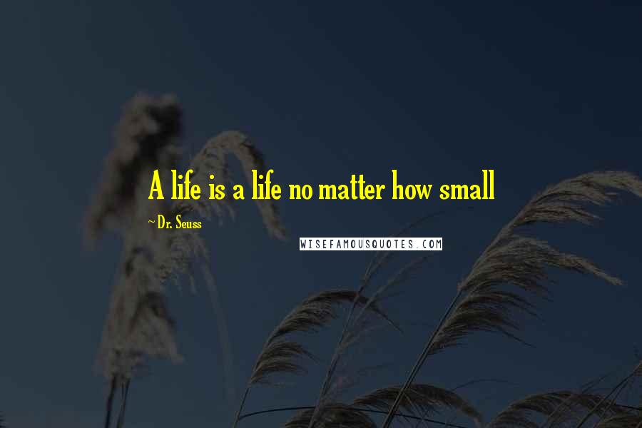Dr. Seuss Quotes: A life is a life no matter how small