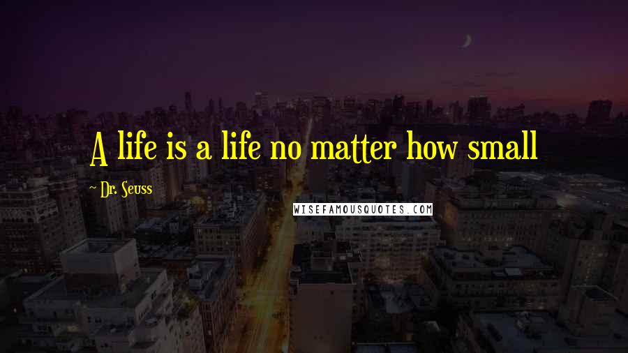 Dr. Seuss Quotes: A life is a life no matter how small