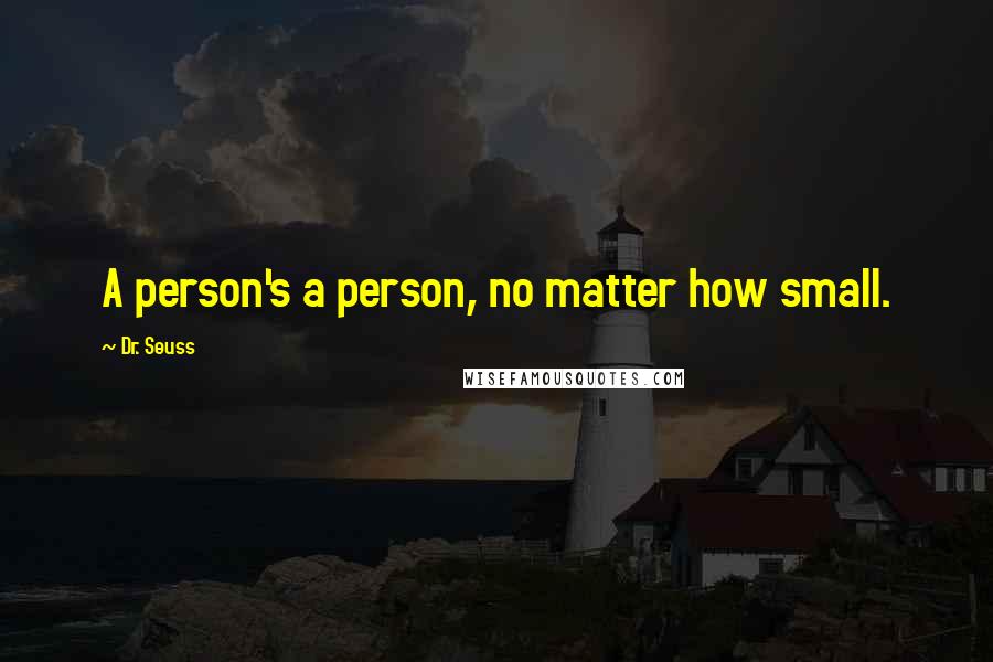 Dr. Seuss Quotes: A person's a person, no matter how small.