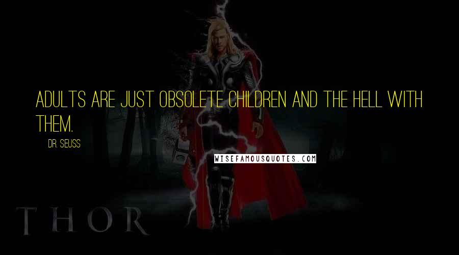 Dr. Seuss Quotes: Adults are just obsolete children and the hell with them.