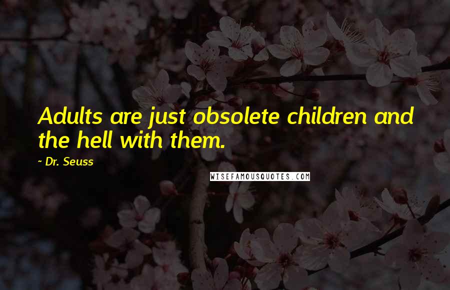 Dr. Seuss Quotes: Adults are just obsolete children and the hell with them.