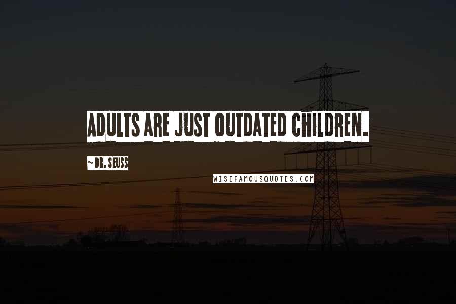 Dr. Seuss Quotes: Adults are just outdated children.