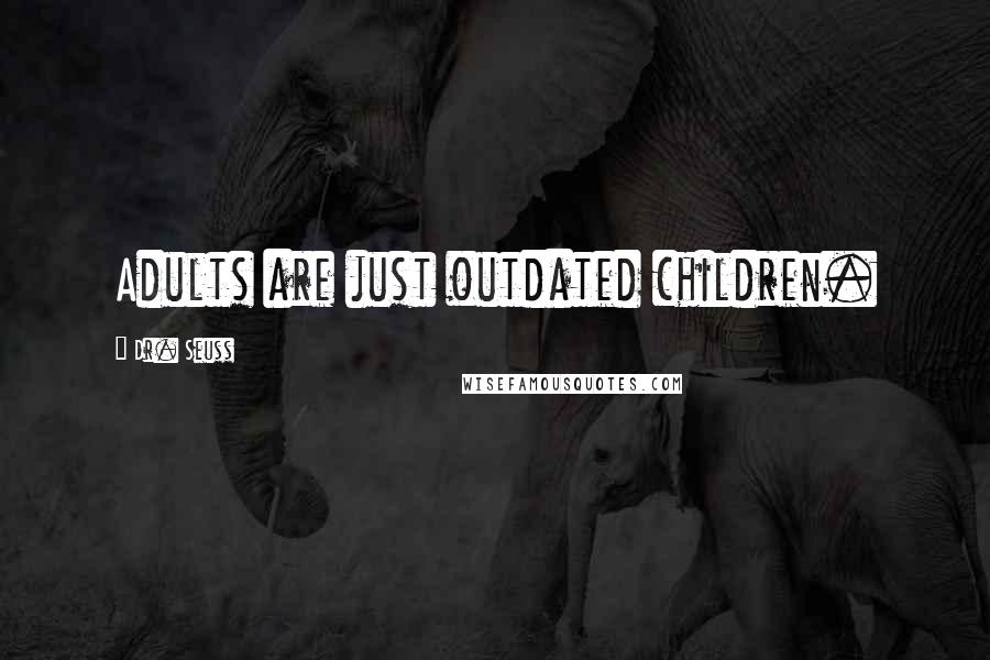 Dr. Seuss Quotes: Adults are just outdated children.