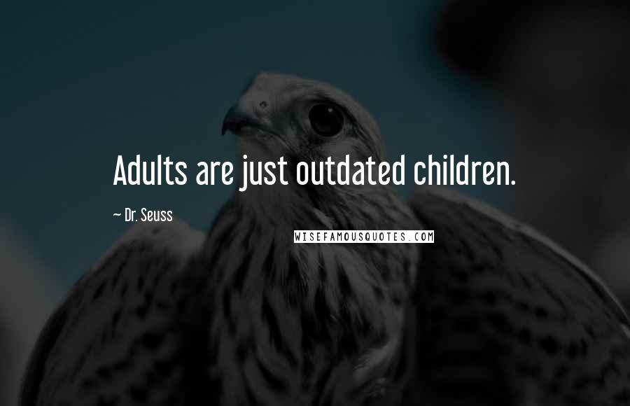 Dr. Seuss Quotes: Adults are just outdated children.