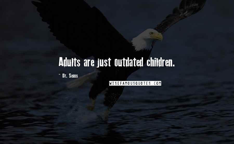 Dr. Seuss Quotes: Adults are just outdated children.