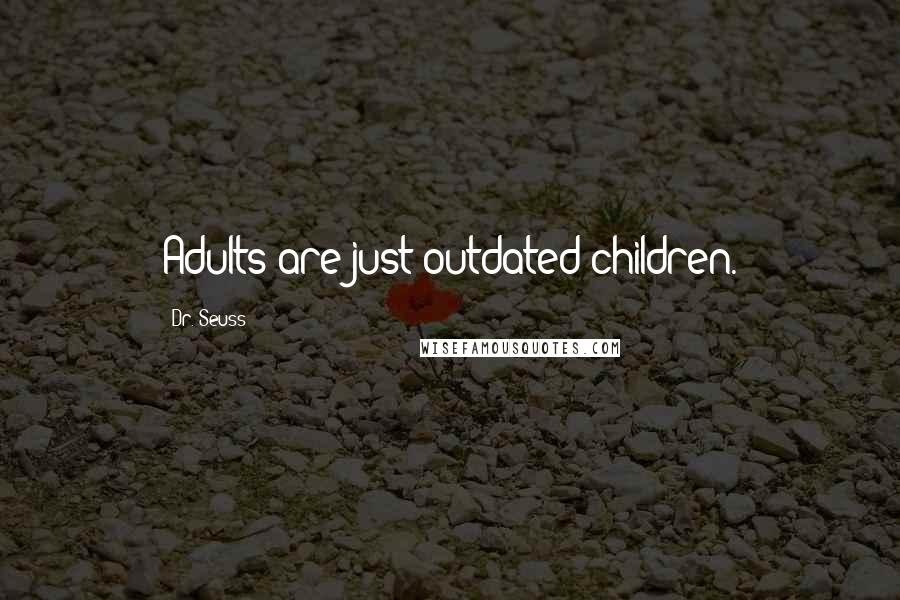 Dr. Seuss Quotes: Adults are just outdated children.