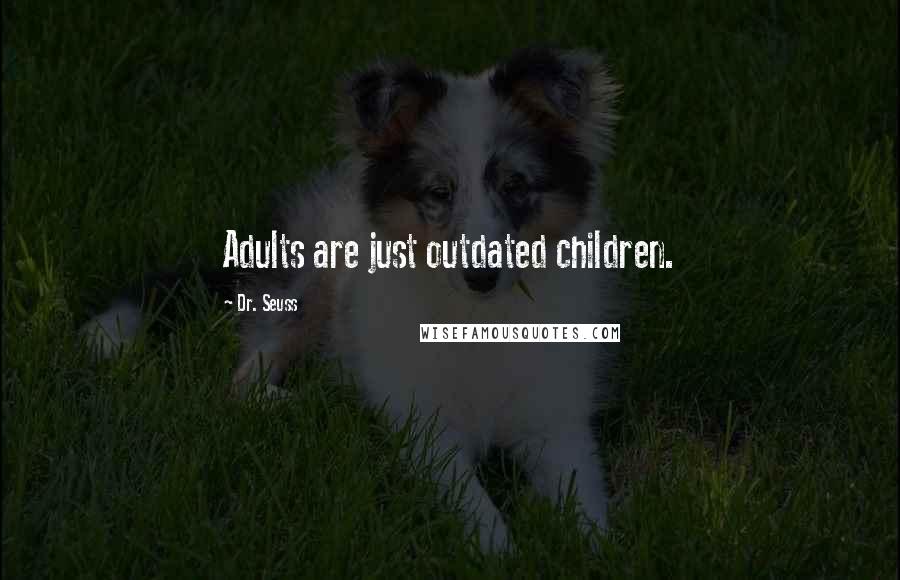 Dr. Seuss Quotes: Adults are just outdated children.