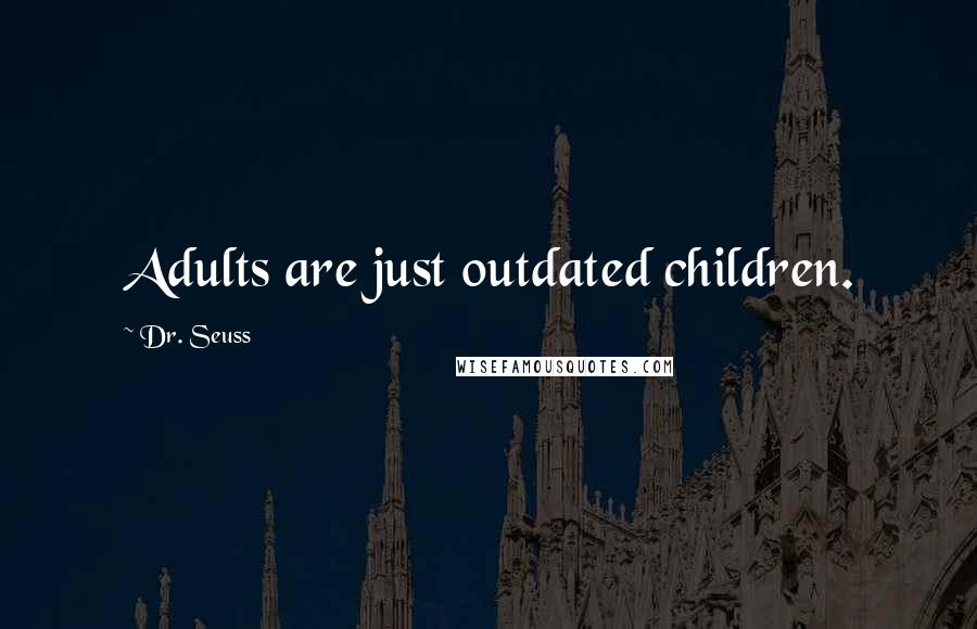 Dr. Seuss Quotes: Adults are just outdated children.