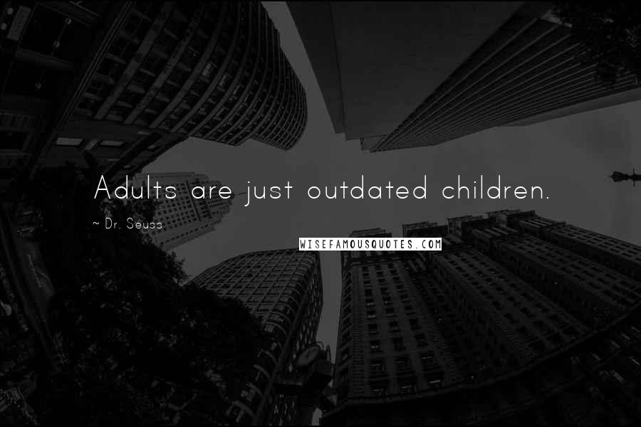 Dr. Seuss Quotes: Adults are just outdated children.