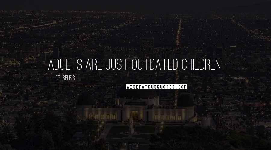 Dr. Seuss Quotes: Adults are just outdated children.