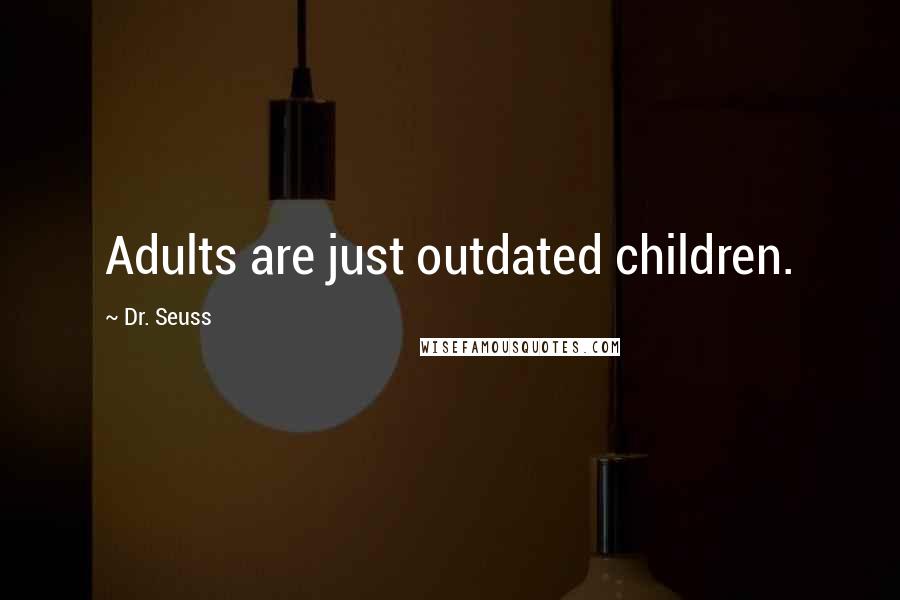 Dr. Seuss Quotes: Adults are just outdated children.