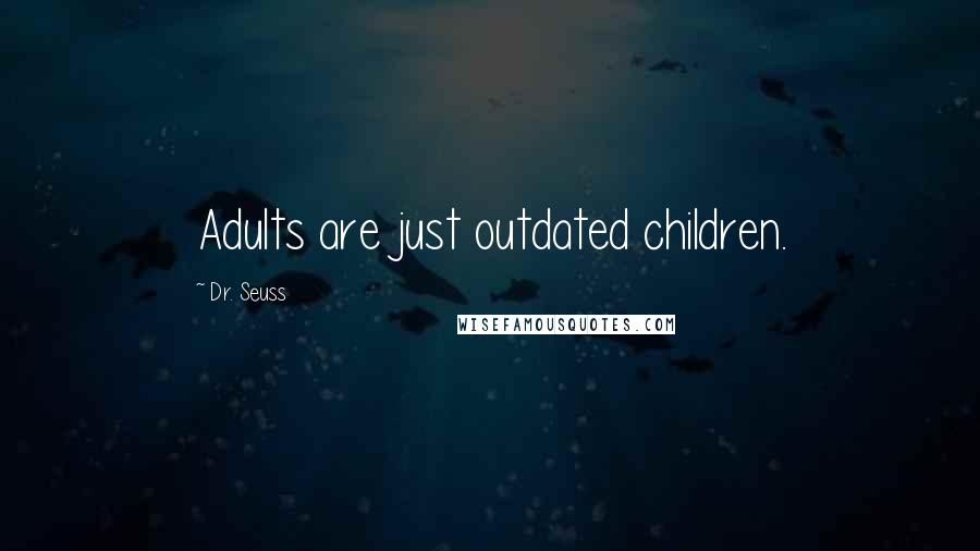 Dr. Seuss Quotes: Adults are just outdated children.