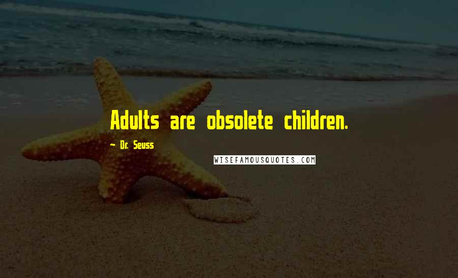 Dr. Seuss Quotes: Adults are obsolete children.