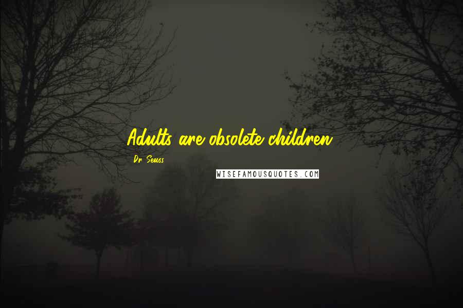 Dr. Seuss Quotes: Adults are obsolete children.