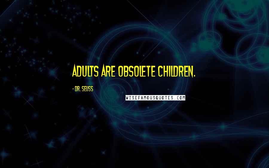 Dr. Seuss Quotes: Adults are obsolete children.