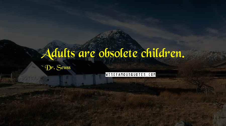 Dr. Seuss Quotes: Adults are obsolete children.