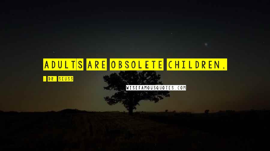 Dr. Seuss Quotes: Adults are obsolete children.