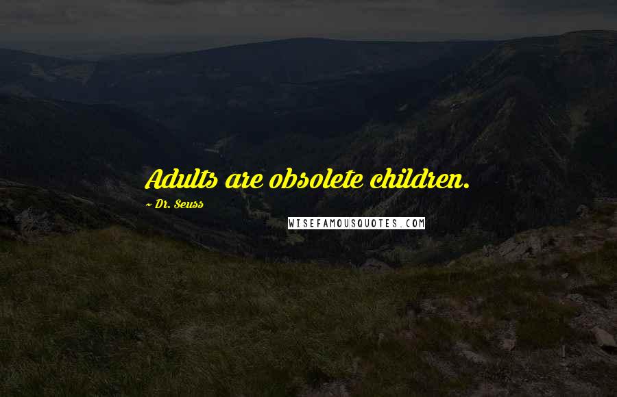 Dr. Seuss Quotes: Adults are obsolete children.