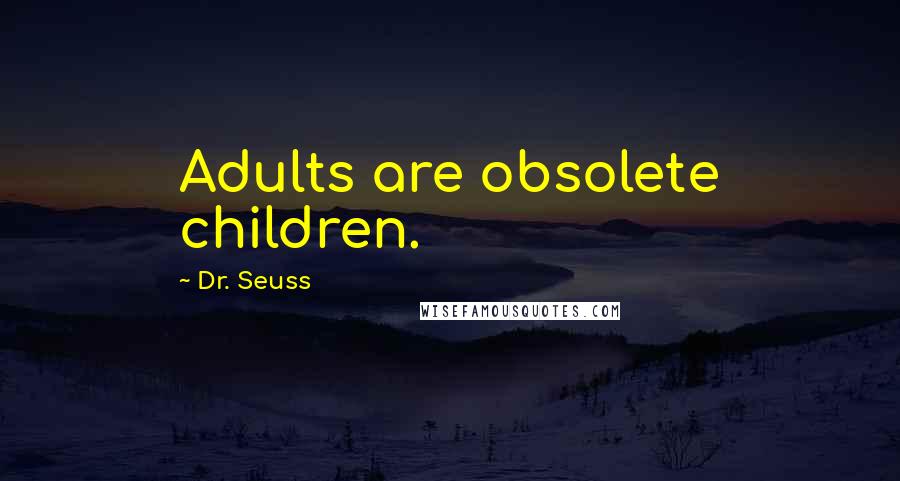 Dr. Seuss Quotes: Adults are obsolete children.