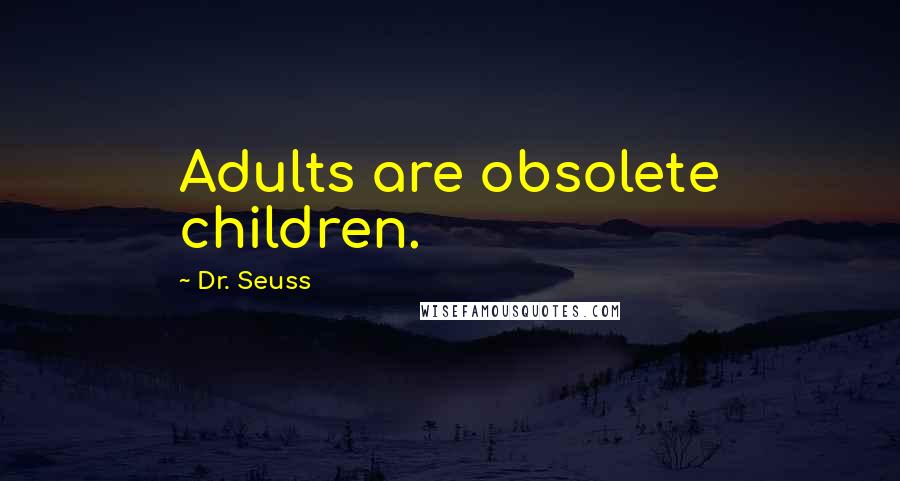 Dr. Seuss Quotes: Adults are obsolete children.